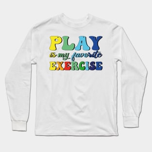 Play Is My Favorite Exercise Long Sleeve T-Shirt